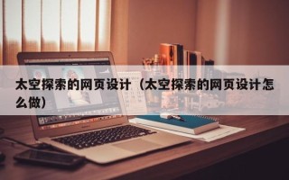 嘉鱼太空探索的网页设计（太空探索的网页设计怎么做）