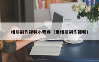 嘉鱼相册制作视频小程序（用相册制作视频）